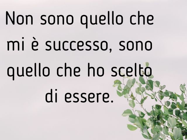 Non sono quello che mi è successo, sono quello che ho scelto di essere.