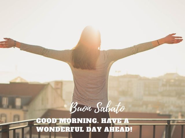 Buon sabato. Good morning. Have a wonderful day ahead!