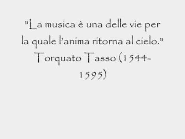 La musica è una delle vie per la quale l'anima ritorna al cielo. (Torquato Tasso 1544-1595)