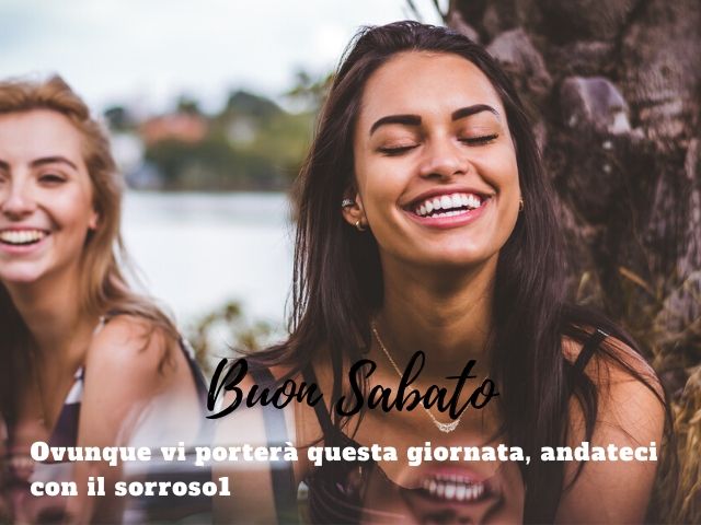 Buon sabato. Ovunque vi porterà questa giornata, andateci con il sorriso!