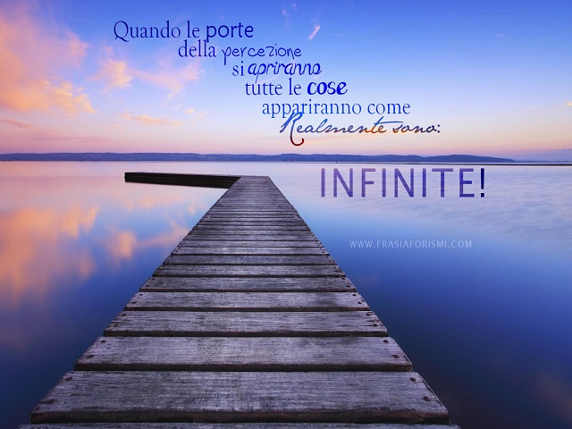 Quando le porte della percezione si apriranno, tutte le cose appariranno come realmente sono: infinite!