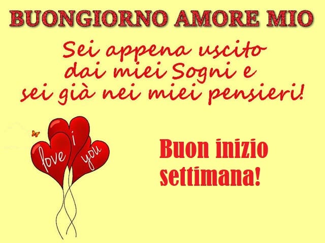 Buongiorno amore mio. Sei appena uscito dai miei sogni e sei già nei miei pensieri! Buon inizio settimana