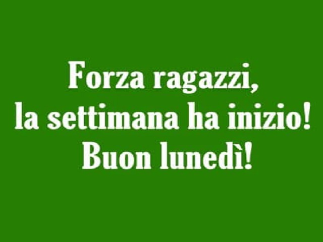 Forza ragazzi, la settimana ha inizio! Buon Lunedì!