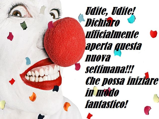Udite, Udite! Dichiaro ufficialmente aperta questa nuova settimana!!! Che possa iniziare in modo fantastico!