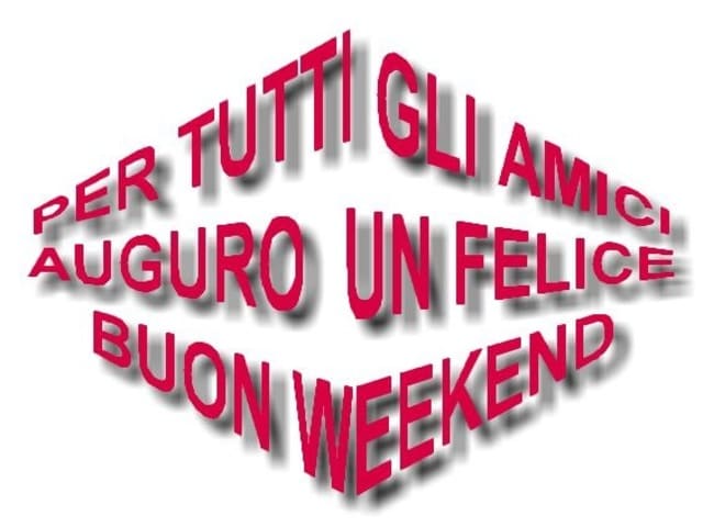 Per tutti gli amici, auguro un felice e buon weekend