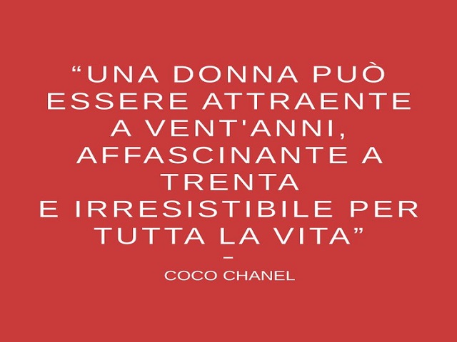 Una donna può essere attraente a vent'anni, affascinante a trenta e irresistibile per tutta la vita. (Coco Chanel)