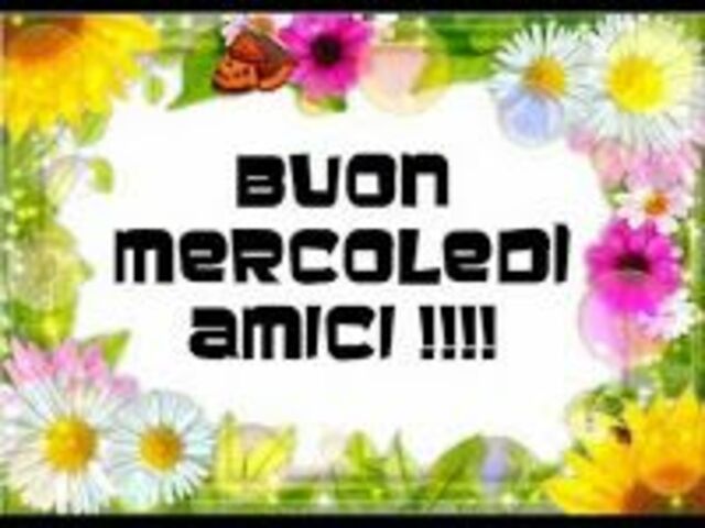 Buon mercoledì amici