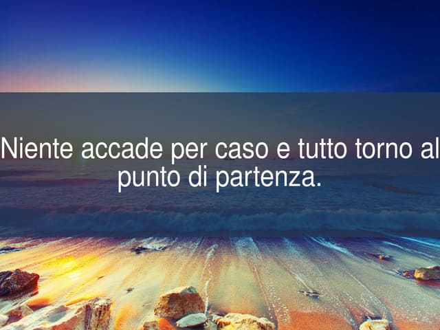 Niente accade per caso è tutto intorno al punto di partenza.