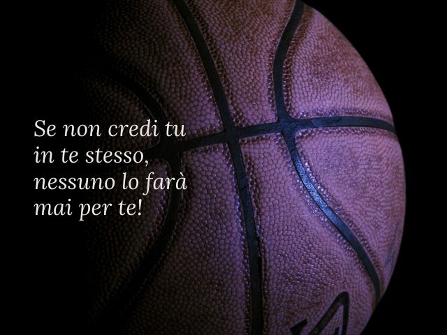Se non credi tu in te stesso, poi nessuno lo farà mai per te!