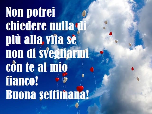 Non potrei chiedere nulla di più alla vita se non di svegliarmi con te al mio fianco! Buona settimana!
