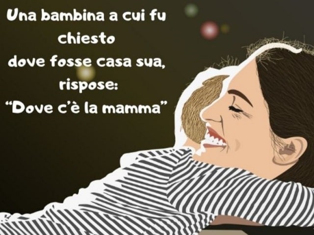 Una bambina a cui fa chiesto dove fosse casa sua, rispose: "Dove c'è la mamma".