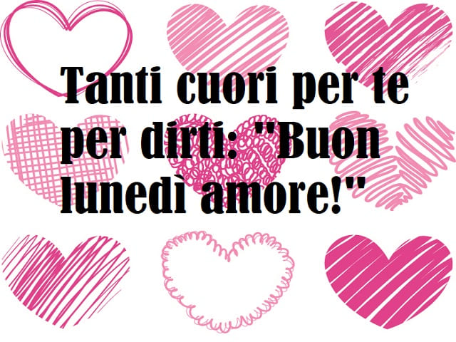 Tanti cuori per te per dirti: "Buon lunedì amore!".