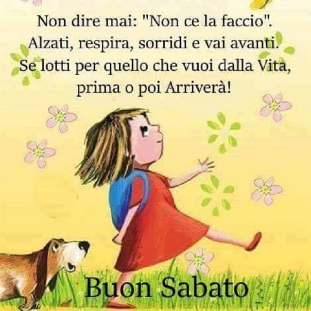 Non dire mai: "Non ce la faccio". Alzati, respira, sorridi e vai avanti. Se lotti per quello che vuoi dalla Vita, prima o poi Arriverà! Buon sabato.