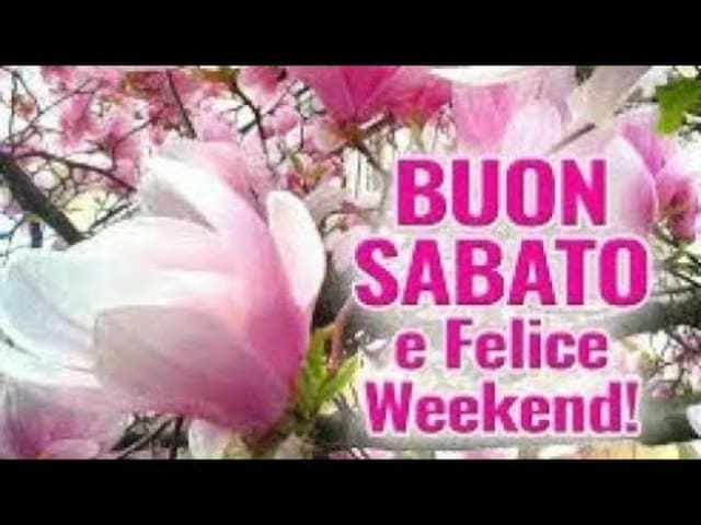 Buon Sabato e felice Weekend