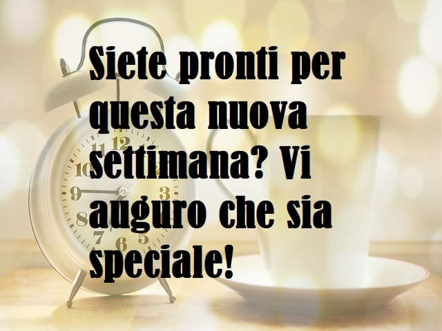Siete pronti per questa nuova settimana? Vi auguro che sia speciale!