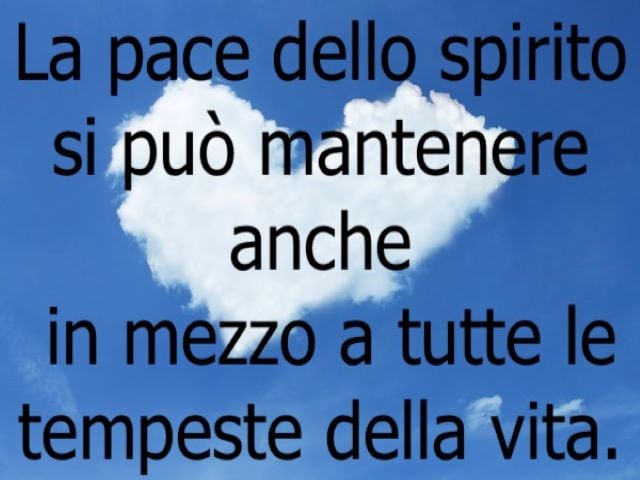 La pace dello spirito si può mantenere anche in mezzo a tutte le tempeste della vita.