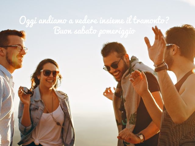 Oggi andiamo insieme a vedere il tramonto? Buon sabato pomeriggio