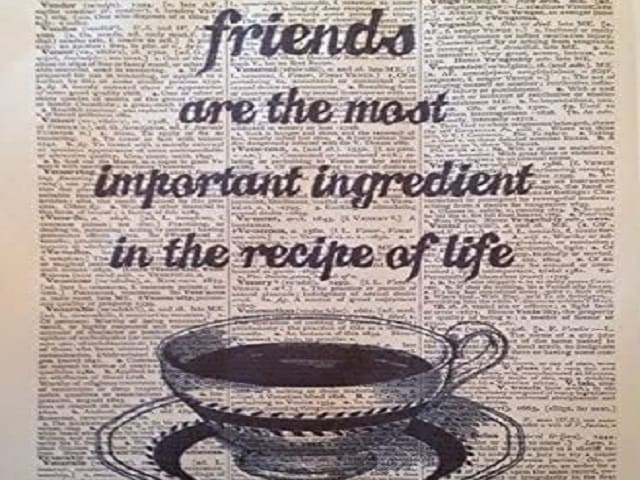Friend are the most important ingredient in the recipe of life. (L'amico è l'ingrediente più importante nella ricetta della vita.)
