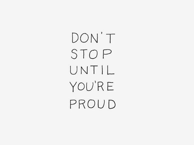 Don't stop until you're proud (Non fermarti finché non sarai orgoglioso)