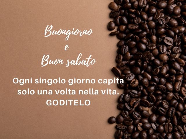 Buongiorno e buon sabato. Ogni singolo giorno capita solo una volta nella vita. Goditelo.