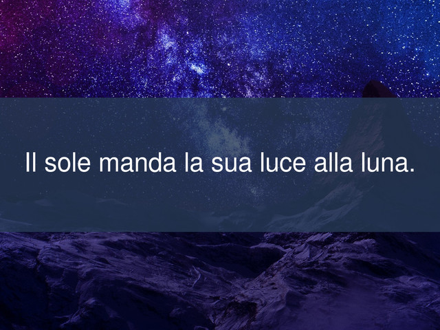 Il sole manda la sua luce alla luna.