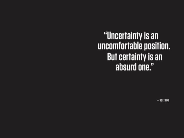 Uncertainty is un uncomfortable position. But certainty is an absurd one (L'incertezza è una posizione scomoda, ma la certezza è assurda)