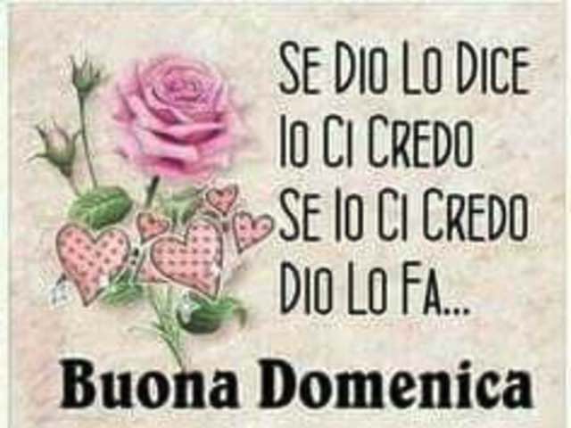 Se Dio lo dice io ci credo, se io ci credo Dio lo fa. Buona domenica