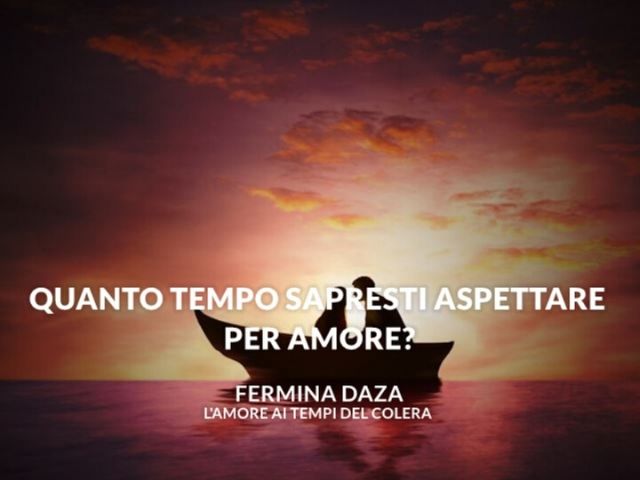Quanto tempo sapresti aspettare per amore?(Fermina Daza - L'amore ai tempi del colera)