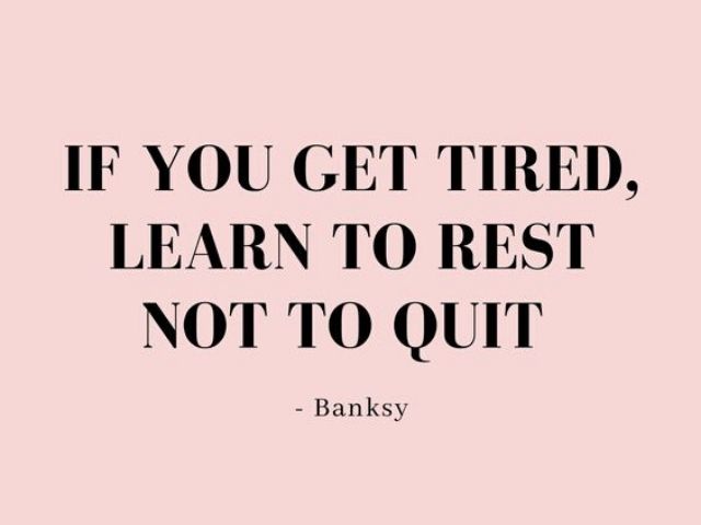 If you get tired, learn to rest, not to quit (Se ti senti stanco, impara a proseguire non a rinunciare). Bansky