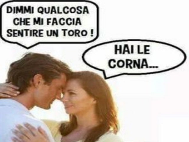 "Dimmi qualcosa che mi faccia sentire un toro!""Hai le corna!"