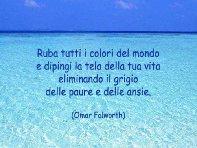 Ruba tutti i colori del mondo e dipingi la tela della tua vita eliminando il grigio delle paure e delle ansie.(Omar Falworth)