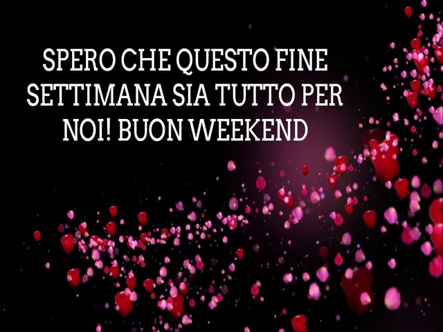 Spero che questo fine settimana sia tutto per noi. Buon weekend