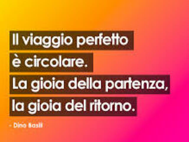Il viaggio perfetto è circolare. La gioia della partenza. la gioia del ritorno.