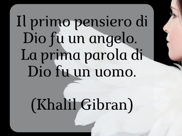 Il primo pensiero di Dio fu un angelo. La prima parola di Dio fu un uomo.(Khalil Gibran)