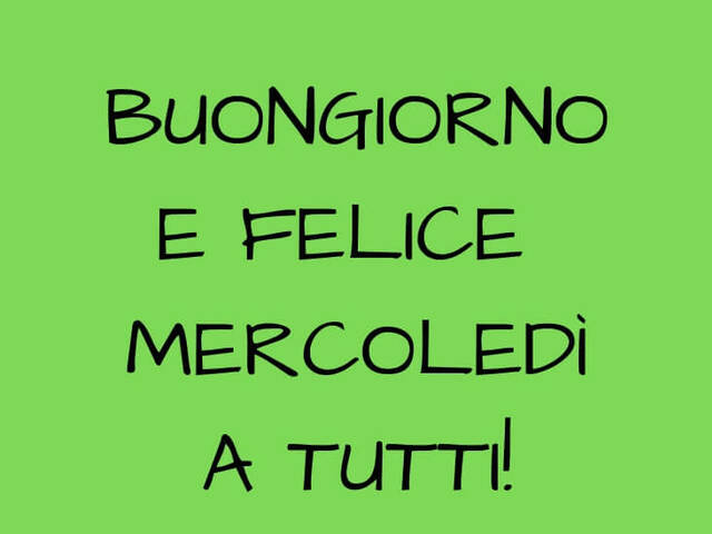 Buongiorno e felice mercoledì a tutti!