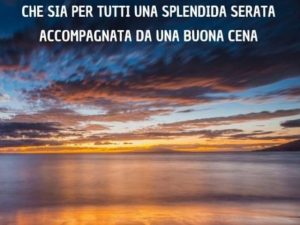 Che sia per tutti una splendida serata accompagnata da una buona cena.
