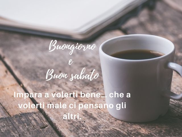 Buongiorno e buon sabato. Imparare a volerti bene...che a volerti male ci pensano gli altri.