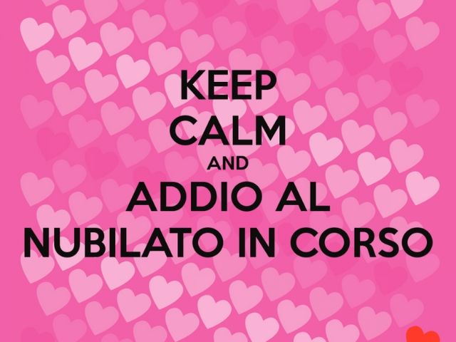 Keep calm and addio al nubilato in corso