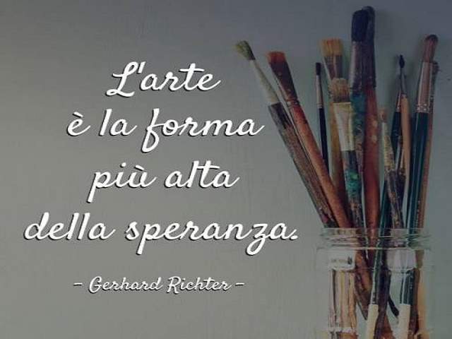 L'arte è la forma più alta della speranza.(Gerhard Richter)