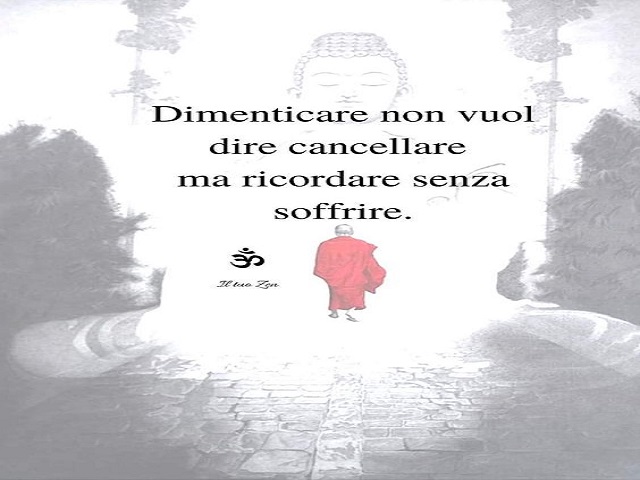 Dimenticare non vuol dire cancellare ma ricordare senza soffrire.