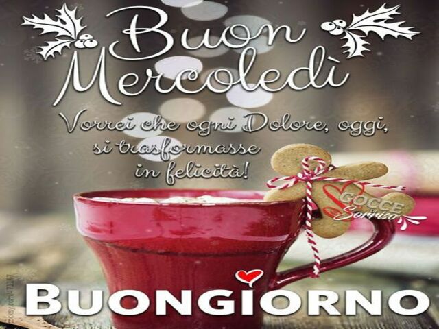 Buon mercoledì Vorrei che ogni dolore, oggi si trasformasse in felicità! Buongiorno!