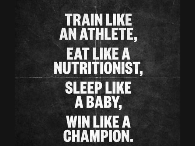 Train like an athlete, eat like a nutritionist, sleep like a baby, win like a champion. (Allenati come un atleta, mangia come una nutrizionista, dormi come un bambino, vinci come un campione)