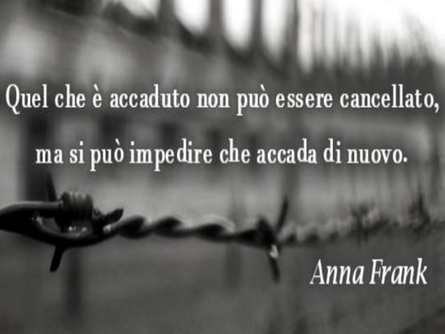 Quel che è accaduto non può essere cancellato, ma si può impedire che accada di nuovo.(Anna Frank)
