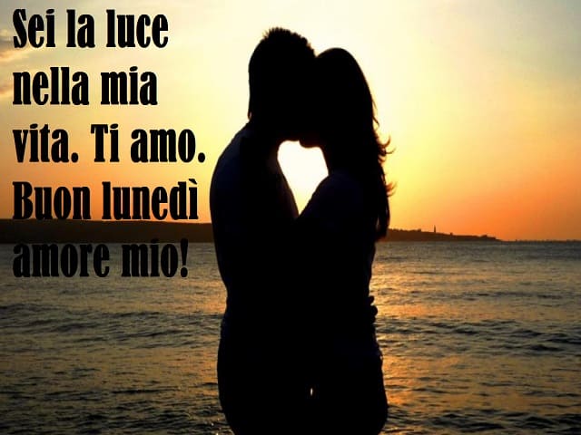 Sei la luce nella mia vita. Ti amo. Buon lunedì amore mio!