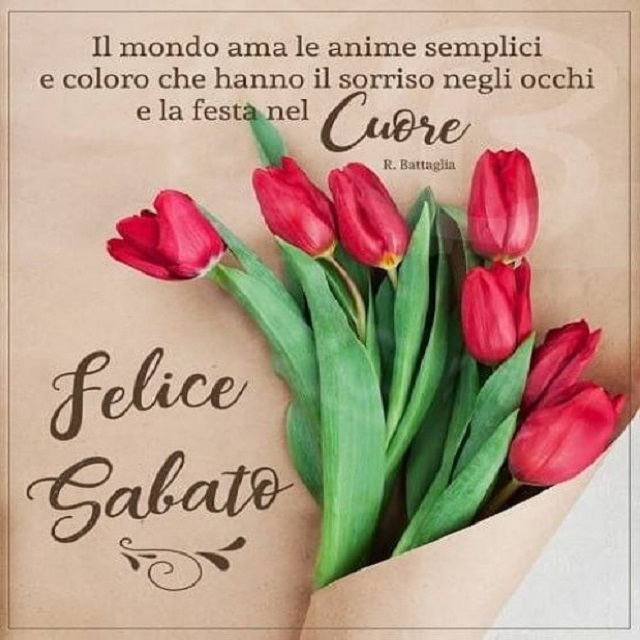 Il mondo ama le anime semplici e coloro che hanno il sorriso negli occhi e la festa nel cuore. Felice sabato.