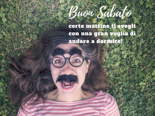 Buon sabato. Certe mattine ti svegli con una gran voglia di andare a dormire!