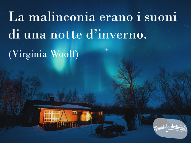 La malinconia erano i suoni di una notte d'inverno. (Virginia Woolf)