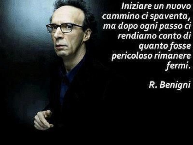 Iniziare un nuovo cammino ci spaventa, ma dopo ogni passo ci rendiamo conto di quanto fosse pericoloso rimanere fermi. (R. Benigni)