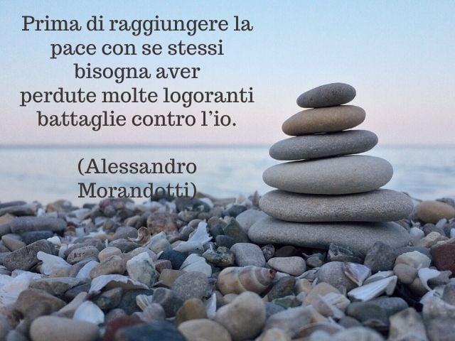 Prima di raggiungere la pace con se stessi bisogna aver perdute molte logoranti battaglie contro l'io.(Alessandro Morandotti)