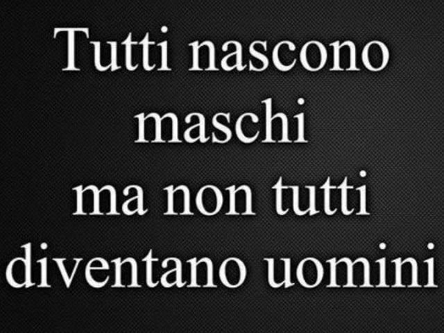 Tutti nascono maschi, ma non tutti diventano uomini.